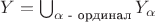 $Y = \bigcup_{\alpha\text{ - ординал}} Y_\alpha$