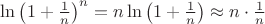 $\ln \left(1 + \frac 1n\right)^n = n\ln\left(1 + \frac 1n\right) \approx n \cdot \frac 1n$
