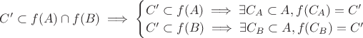 $C' \subset f(A) \cap f(B) \implies \begin{cases}
C' \subset f(A) \implies \exists C_A  \subset A, f(C_A)=C' \\
C' \subset f(B) \implies \exists C_B  \subset A, f(C_B)=C'
 \end{cases}$
