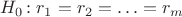 $H_0\colon r_1=r_2=\ldots = r_m$