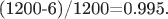 (1200-6)/1200=0.995.