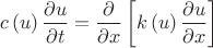 $$c\left( u \right){\frac {\partial u}{\partial t}}={\frac {\partial}{\partial x}}\left[k\left( u \right){\frac {\partial u}{\partial x}}\right]$$