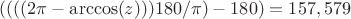 $((((2\pi-\arccos(z)))180/\pi)-180)=157,579$ $((((2\pi-\arccos(z)))180/\pi)-180)=157,579$