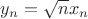 $y_n = \sqrt{n}x_n$