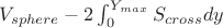 $V_{sphere} - 2\int_0^{Y_{max}}S_{cross}dy