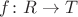 $f\colon R\to T$