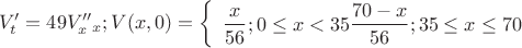 $$V'_t=49V''_x_x; V(x,0)=
\left\{ \begin{array}{l} 
\dfrac{x}{56};{0}\le{x}<{35}
\dfrac{70-x}{56};{35}\le{x}\le{70}
\end{array}\right. 
$$