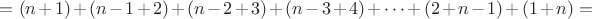 $=(n+1)+(n-1+2) +(n-2+3)+(n-3+4)+\cdots +(2+n-1)+(1+n)=$