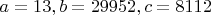 $a=13, b=29952, c=8112$