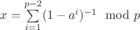 $x=\sum\limits_{i=1}^{p-2}(1-a^i)^{-1} \mod{p}$
