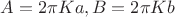 $A=2\pi K a, B=2\pi K b$