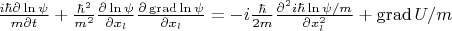 $\frac{i \hbar \partial \ln\psi}{m\partial t}+\frac{\hbar^2}{m^2}\frac{\partial \ln\psi}{\partial x_l}\frac{\partial \operatorname{grad} \ln\psi}{\partial x_l}=-i\frac{\hbar}{2m} \frac{\partial^2 i\hbar \ln \psi/m}{\partial x_l^2}+\operatorname{grad} U/m$
