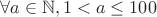 $\forall a \in \mathbb{N}, 1<a \le 100$