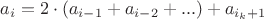 $a_i= 2\cdot(a_{i-1}+a_{i-2}+...)+a_{i_k+1}$