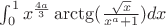 $ \int_{0}^{1} x^{\frac {4a}{3}}\arctg(\frac {\sqrt x}{x^a+1}) dx$