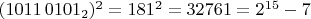 $(1011\,0101_2)^2 = 181^2 = 32761 = 2^{15} - 7$