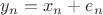 $y_n = x_n + e_n$