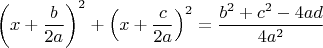 $$\left ( x+\frac{b}{2a}\right ) ^2+\left ( x+\frac{c}{2a}\right ) ^2=\frac{b^2+c^2-4ad}{4a^2}$$