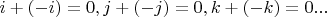 $i+(-i)=0,j+(-j)=0,k+(-k)=0...$