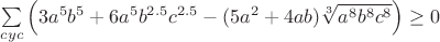 $\sum\limits_{cyc}\left(3a^5b^5+6a^5b^{2.5}c^{2.5}-(5a^2+4ab)\sqrt[3]{a^8b^8c^8}\right)\geq0$