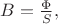 $B=\frac{\Phi}{S},$