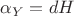 $\alpha_Y=dH$