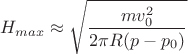 $$H_{max} \approx \sqrt{\frac{mv_{0}^{2}}{2 \pi R(p-p_{0})}}$$