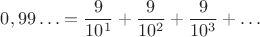 $$0,99 \ldots=\frac {9}{10^1}+\frac {9}{10^2}+\frac {9}{10^3}+\ldots$$