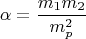$$\alpha=\dfrac{m_1m_2}{m_p^2}$$