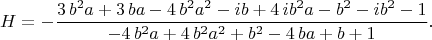 $$
H=-{\frac {3\,{b}^{2}a+3\,ba-4\,{b}^{2}{a}^{2}-ib+4\,i{b}^{2}a-{b}^{2}-i
{b}^{2}-1}{-4\,{b}^{2}a+4\,{b}^{2}{a}^{2}+{b}^{2}-4\,ba+b+1}}.
$$