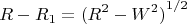 $$R - R_1 = {(R^2 - W^2 )}^{1/2}$$