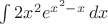 $\int 2x^2 e^{x^2 -x}\, dx$
