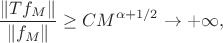 $$\frac{\|Tf_M\|}{\|f_M\|} \geq CM^{\alpha+1/2}\right) \to +\infty,$$