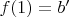 $f(1)=b'$