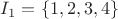 $I_1=\{1,2,3,4\}$