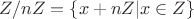 $Z/nZ = \{ x+nZ | x \in Z \}$