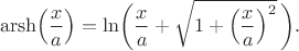 $$\operatorname{arsh}\Bigl(\dfrac{x}{a}\Bigr)=\ln\biggl(\dfrac{x}{a}+\sqrt{1+\Bigl(\dfrac{x}{a}\Bigr)^2}\,\biggr).$$