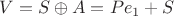 $V=S \oplus A=Pe_1+S$