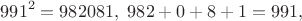 $$991^2=982081, \ 982+0+8+1=991,$$ $$991^2=982081, \ 982+0+8+1=991,$$