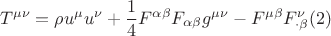 $$\[
T^{\mu \nu }  = \rho u^\mu  u^\nu   + \frac{1}
{4}F^{\alpha \beta } F_{\alpha \beta } g^{\mu \nu }  - F^{\mu \beta } F_{ \cdot \beta }^\nu  (2)
\]
$$