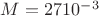 $ M =27 10^{-3} $