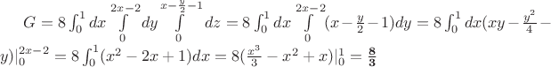 $G=8\int_{0}^{1} dx и \int\limits_{0}^{2x-2} dy$$ и $$\int\limits_{0}^{x-\frac y 2-1} dz=8\int_{0}^{1} dx \int\limits_{0}^{2x-2} (x-\frac y 2-1) dy=8\int_{0}^{1} dx (xy-\frac {y^2}4 -y)|_{0}^{2x-2}=8\int_{0}^{1} (x^2-2x+1)dx=8(\frac {x^3} 3-x^2+x)|_{0}^{1}=\mathbf{\frac 8 3}