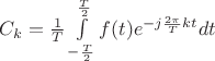 $ C_k = \frac {1} {T} \int\limits_{ - \frac {T} {2} }^{\frac {T} {2}} f(t) e^{-j \frac {2\pi} {T} kt} dt$