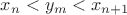 $x_n<y_m<x_{n+1}$ $x_n<y_m<x_{n+1}$
