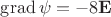 $\operatorname{grad}\psi=-8\mathbf E$