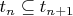$t_n \subseteq t_{n + 1}$