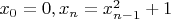 $x_0=0, x_n=x_{n-1}^2+1$