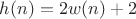 $h(n)=2w(n)+2$