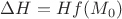 \Delta H  = H f(M_0)