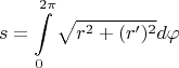 \[
\begin{gathered}
  s = \int\limits_0^{2\pi } {\sqrt {r^2  + (r')^2 } d\varphi }  \hfill \\
\end{gathered} 
\]